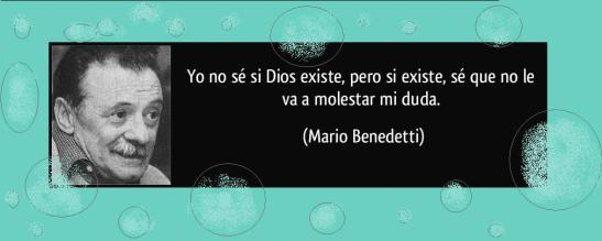 frase-yo-no-se-si-dios-existe-pero-si-existe-se-que-no-le-va-a-molestar-mi-duda-mario-benedetti-135536